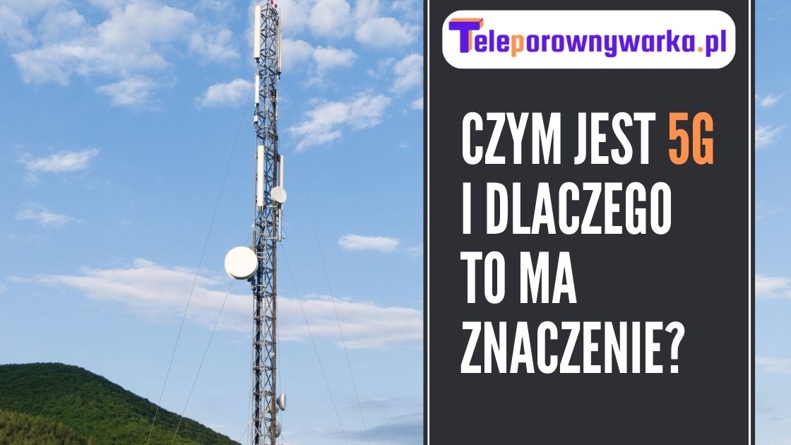 czym jest 5G i dlaczego to ma znaczenie?